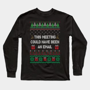 This meeting could have been an email - Ugly Xmas Sweater Long Sleeve T-Shirt